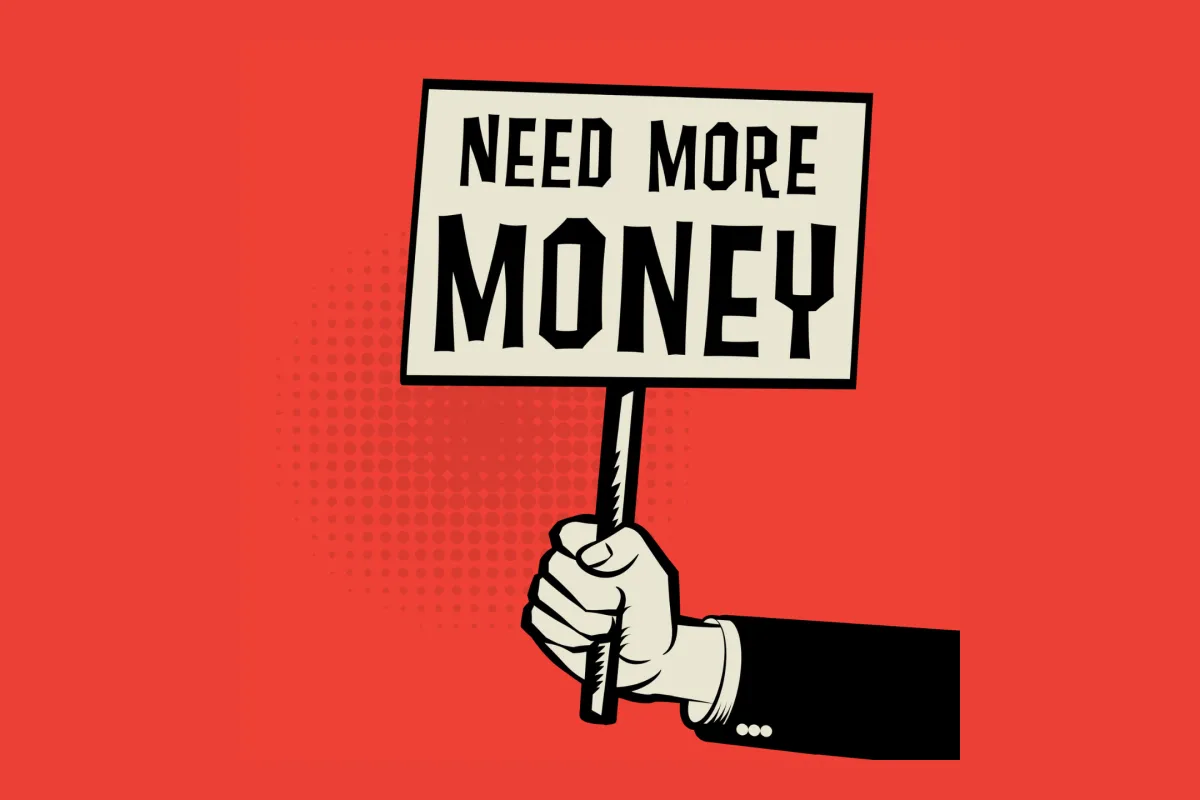 need more money